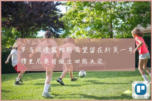 罗马诺透露帕斯渴望留在科莫一年穆里尼奥将做出回购决定